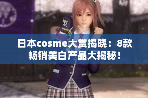 日本cosme大赏揭晓：8款畅销美白产品大揭秘！