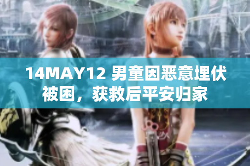 14MAY12 男童因恶意埋伏被困，获救后平安归家
