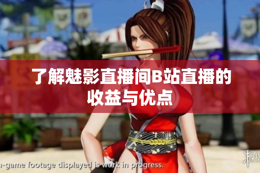 了解魅影直播间B站直播的收益与优点