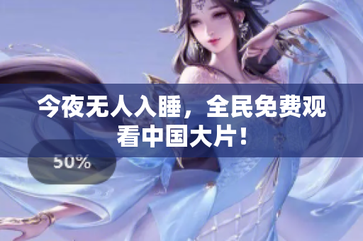 今夜无人入睡，全民免费观看中国大片！
