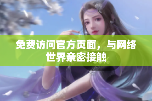 免费访问官方页面，与网络世界亲密接触