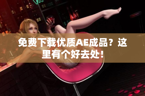 免费下载优质AE成品？这里有个好去处！