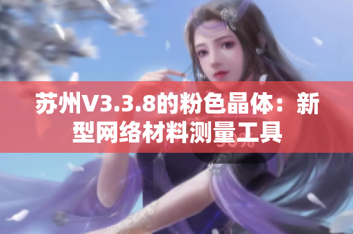苏州V3.3.8的粉色晶体：新型网络材料测量工具