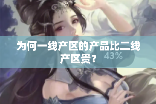 为何一线产区的产品比二线产区贵？