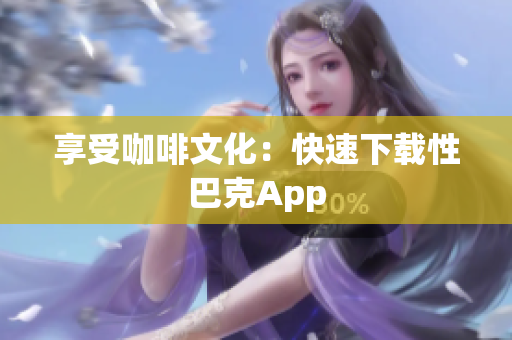 享受咖啡文化：快速下载性巴克App