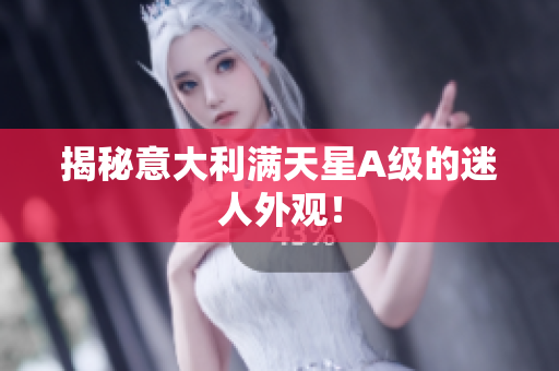 揭秘意大利满天星A级的迷人外观！