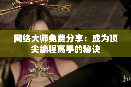 网络大师免费分享：成为顶尖编程高手的秘诀