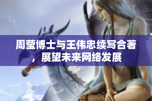 周莹博士与王伟忠续写合著，展望未来网络发展