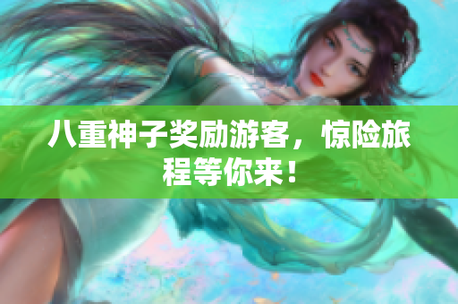 八重神子奖励游客，惊险旅程等你来！