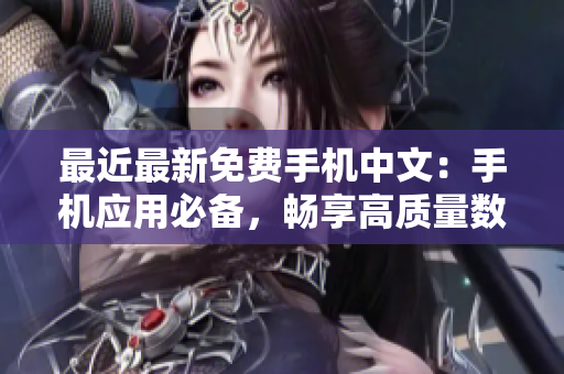最近最新免费手机中文：手机应用必备，畅享高质量数字生活