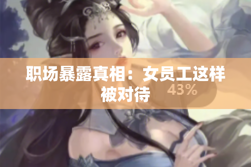 职场暴露真相：女员工这样被对待