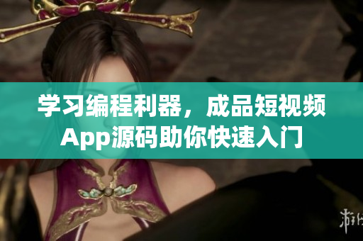 学习编程利器，成品短视频App源码助你快速入门