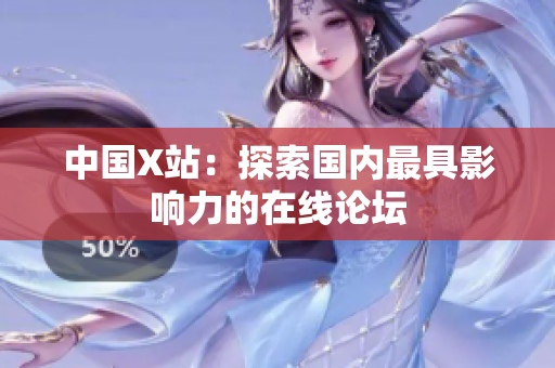 中国X站：探索国内最具影响力的在线论坛