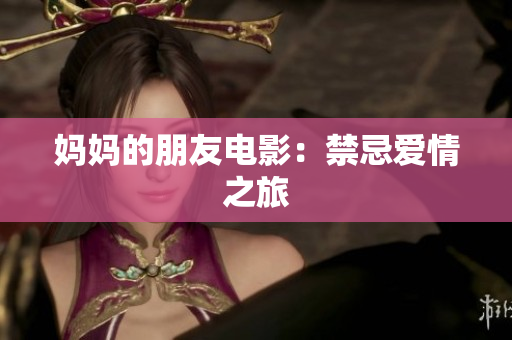 妈妈的朋友电影：禁忌爱情之旅