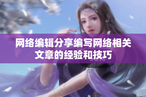 网络编辑分享编写网络相关文章的经验和技巧