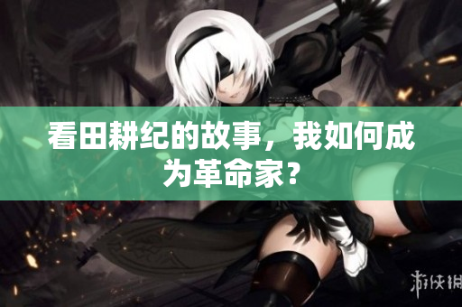 看田耕纪的故事，我如何成为革命家？