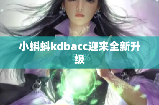 小蝌蚪kdbacc迎来全新升级