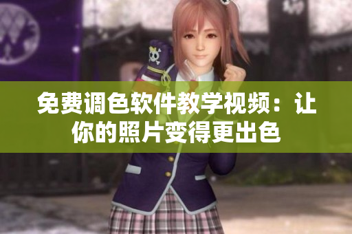 免费调色软件教学视频：让你的照片变得更出色