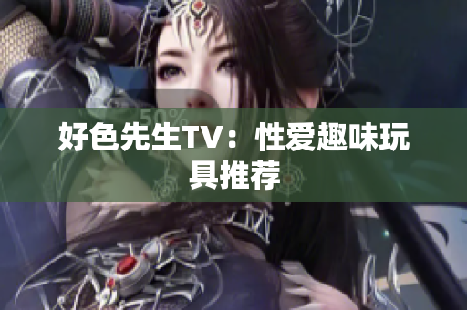 好色先生TV：性爱趣味玩具推荐