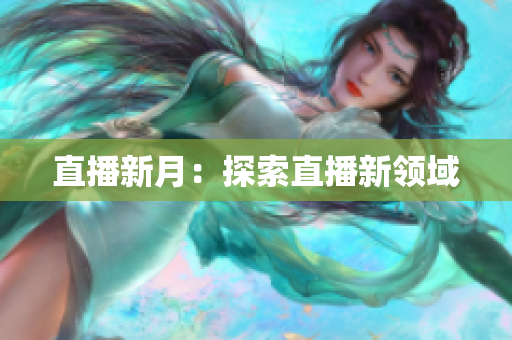 直播新月：探索直播新领域