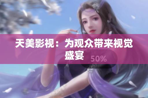 天美影视：为观众带来视觉盛宴
