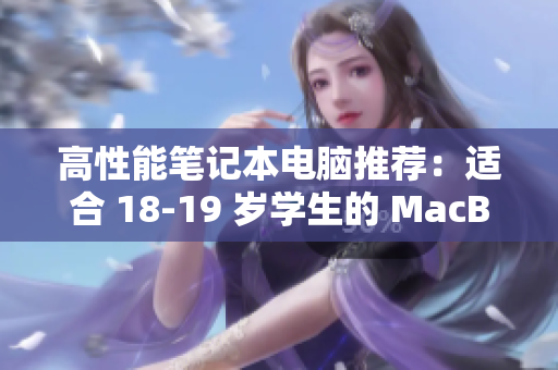 高性能笔记本电脑推荐：适合 18-19 岁学生的 MacBook！