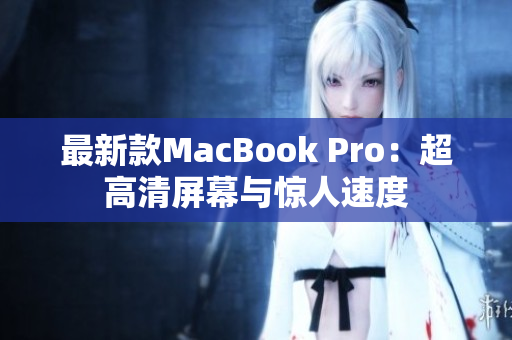 最新款MacBook Pro：超高清屏幕与惊人速度