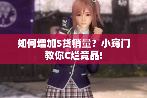如何增加S货销量？小窍门教你C烂竞品!