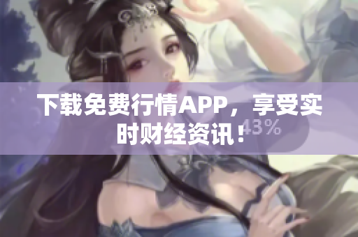下载免费行情APP，享受实时财经资讯！