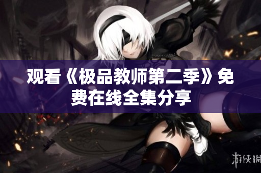 观看《极品教师第二季》免费在线全集分享