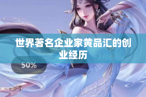 世界著名企业家黄品汇的创业经历