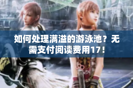 如何处理满溢的游泳池？无需支付阅读费用17！