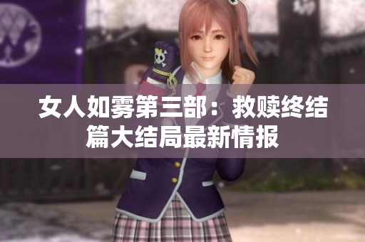 女人如雾第三部：救赎终结篇大结局最新情报