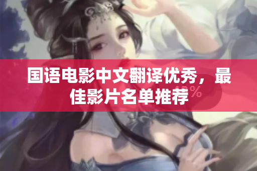 国语电影中文翻译优秀，最佳影片名单推荐