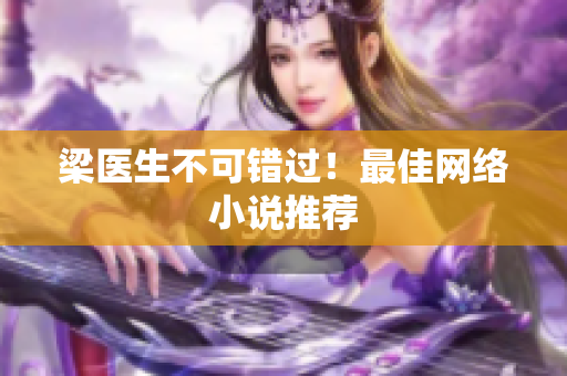 梁医生不可错过！最佳网络小说推荐