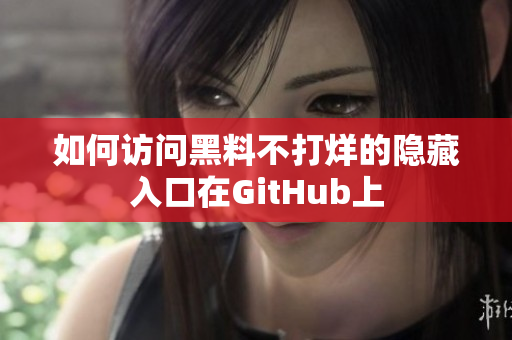 如何访问黑料不打烊的隐藏入口在GitHub上