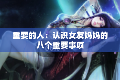 重要的人：认识女友妈妈的八个重要事项