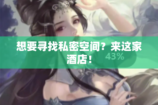 想要寻找私密空间？来这家酒店！