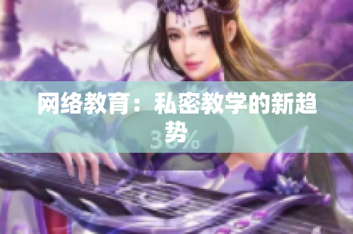 网络教育：私密教学的新趋势