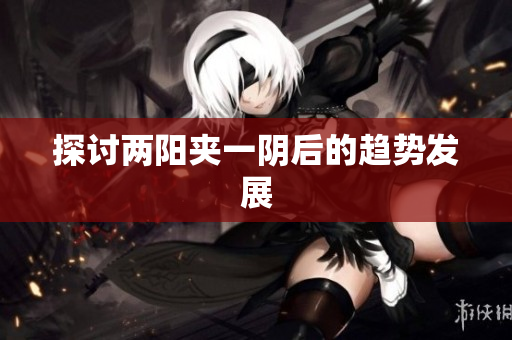 探讨两阳夹一阴后的趋势发展