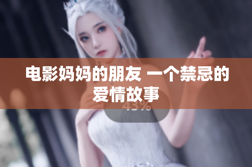 电影妈妈的朋友 一个禁忌的爱情故事