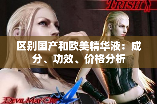 区别国产和欧美精华液：成分、功效、价格分析