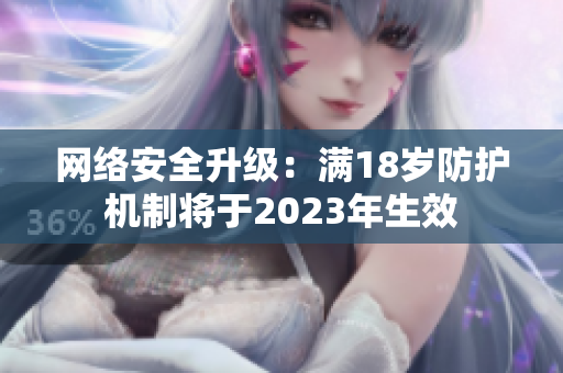 网络安全升级：满18岁防护机制将于2023年生效