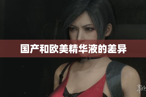 国产和欧美精华液的差异