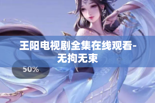 王阳电视剧全集在线观看-无拘无束