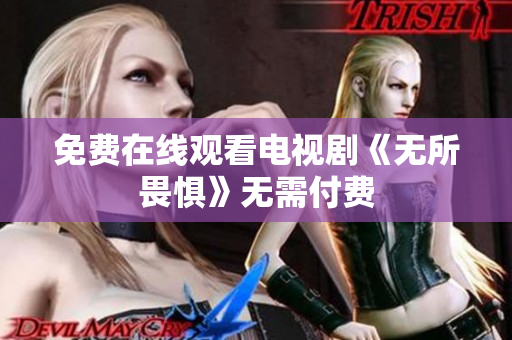 免费在线观看电视剧《无所畏惧》无需付费