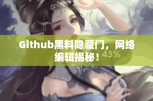 Github黑料隐藏门，网络编辑揭秘！
