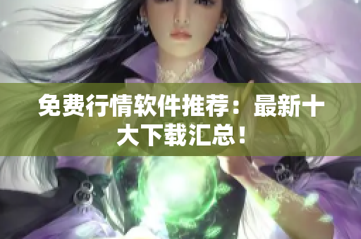 免费行情软件推荐：最新十大下载汇总！