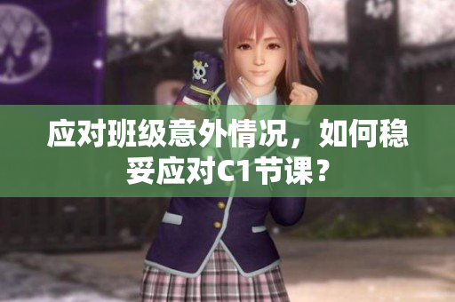 应对班级意外情况，如何稳妥应对C1节课？