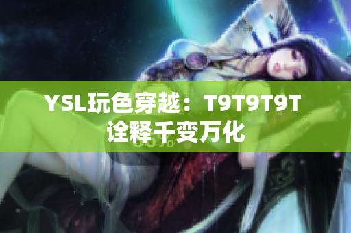 YSL玩色穿越：T9T9T9T 诠释千变万化